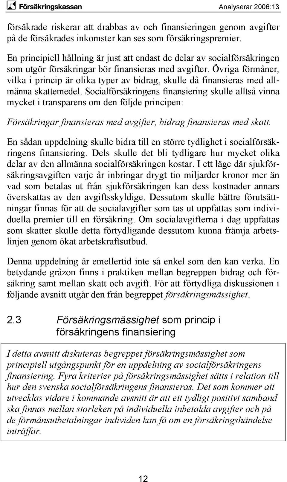 Övriga förmåner, vilka i princip är olika typer av bidrag, skulle då finansieras med allmänna skattemedel.
