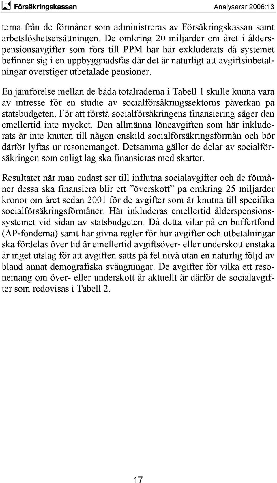 utbetalade pensioner. En jämförelse mellan de båda totalraderna i Tabell 1 skulle kunna vara av intresse för en studie av socialförsäkringssektorns påverkan på statsbudgeten.