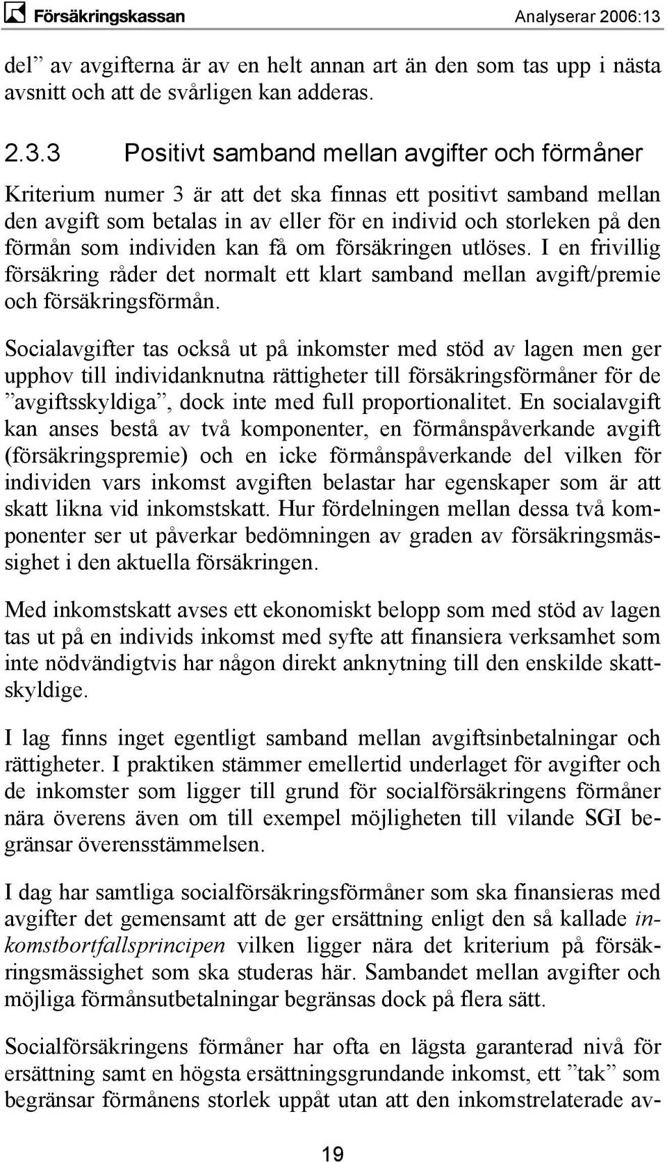 3 Positivt samband mellan avgifter och förmåner Kriterium numer 3 är att det ska finnas ett positivt samband mellan den avgift som betalas in av eller för en individ och storleken på den förmån som
