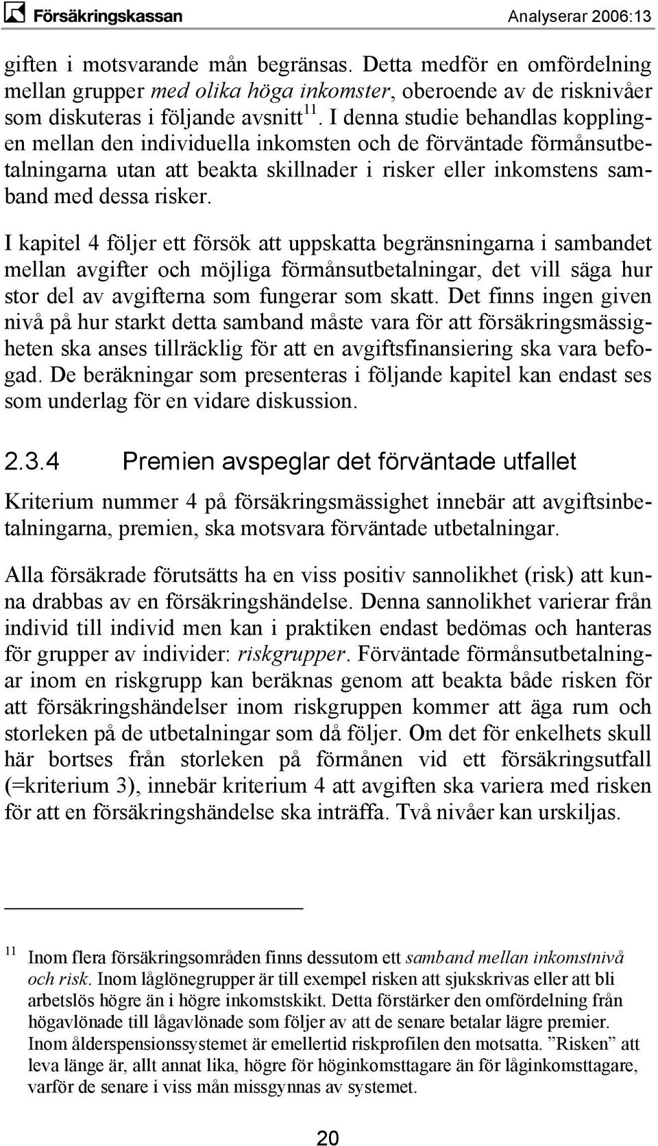 I kapitel 4 följer ett försök att uppskatta begränsningarna i sambandet mellan avgifter och möjliga förmånsutbetalningar, det vill säga hur stor del av avgifterna som fungerar som skatt.