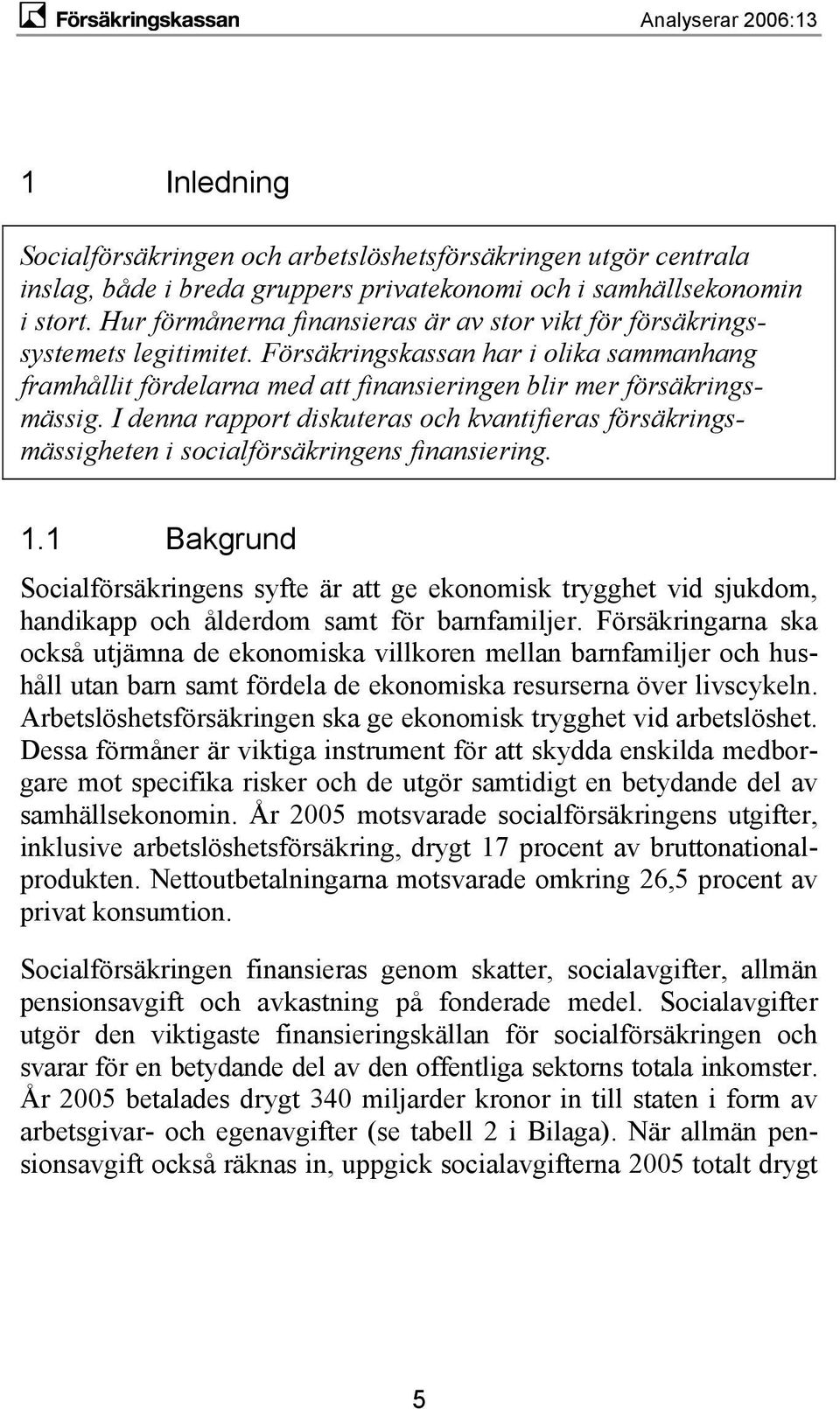 I denna rapport diskuteras och kvantifieras försäkringsmässigheten i socialförsäkringens finansiering. 1.