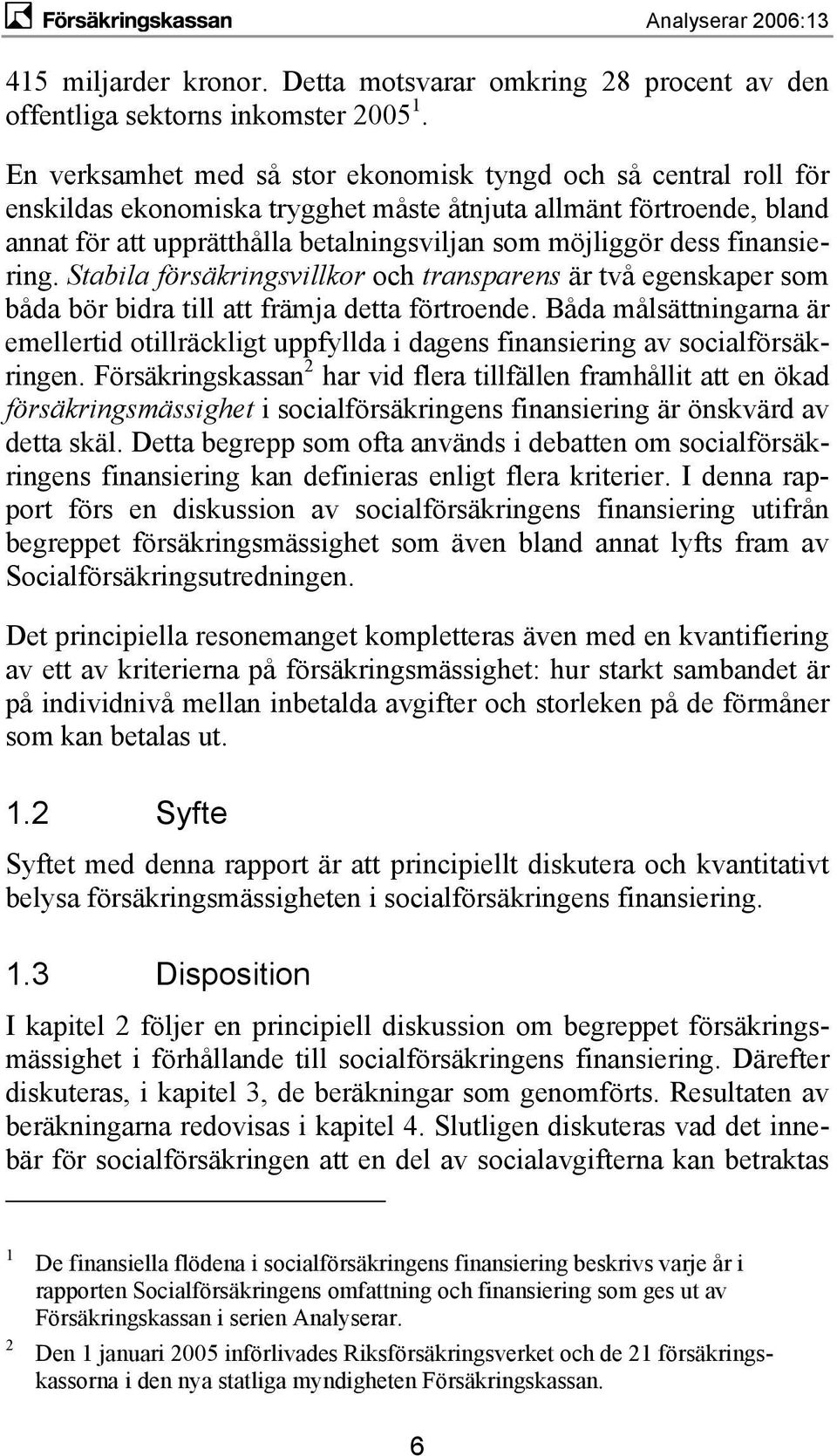 finansiering. Stabila försäkringsvillkor och transparens är två egenskaper som båda bör bidra till att främja detta förtroende.