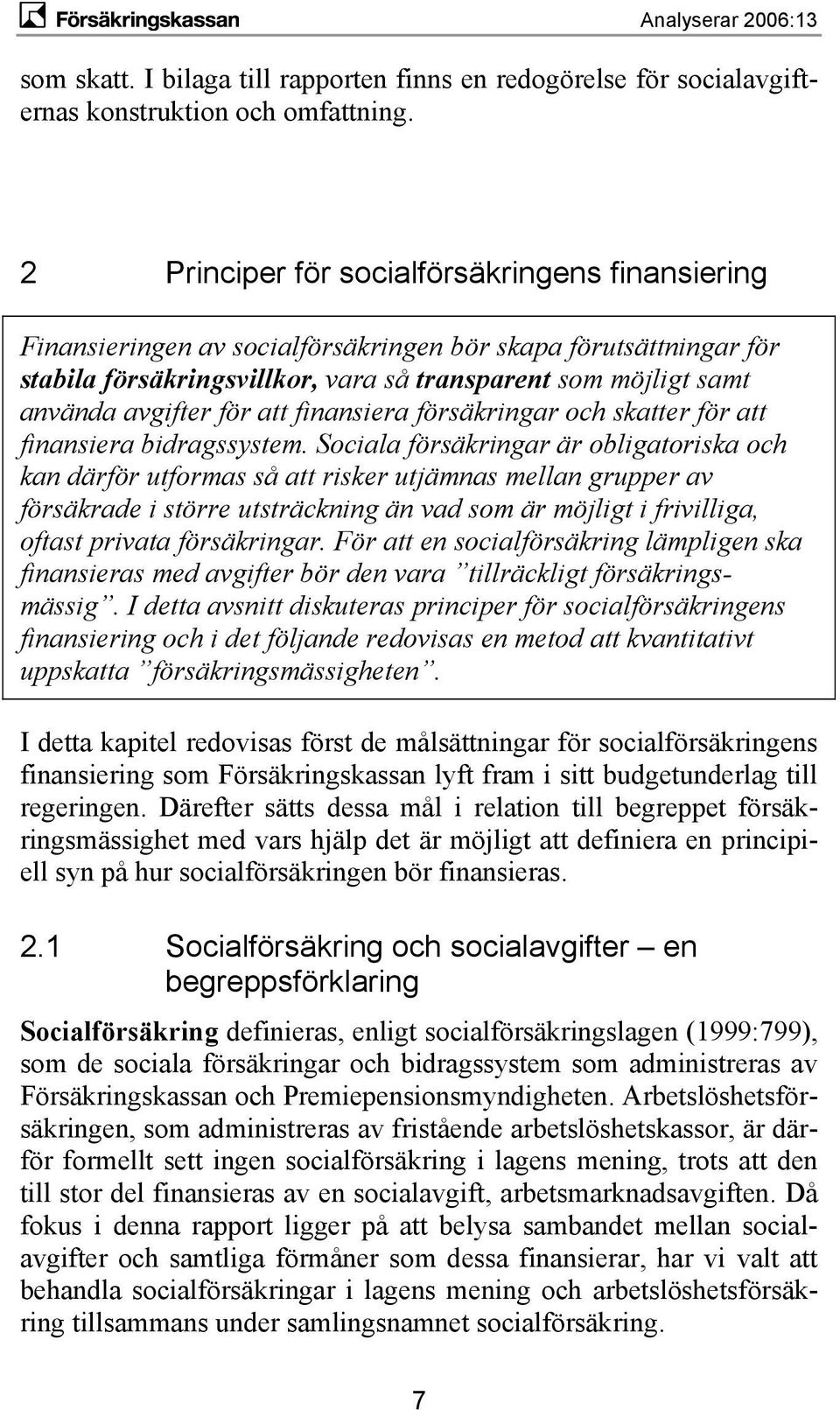 för att finansiera försäkringar och skatter för att finansiera bidragssystem.