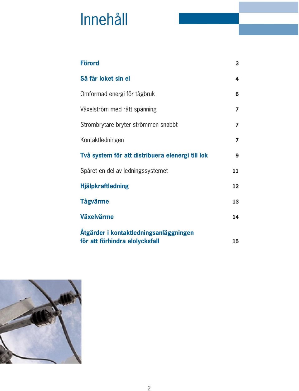 distribuera elenergi till lok 9 Spåret en del av ledningssystemet 11 Hjälpkraftledning 12