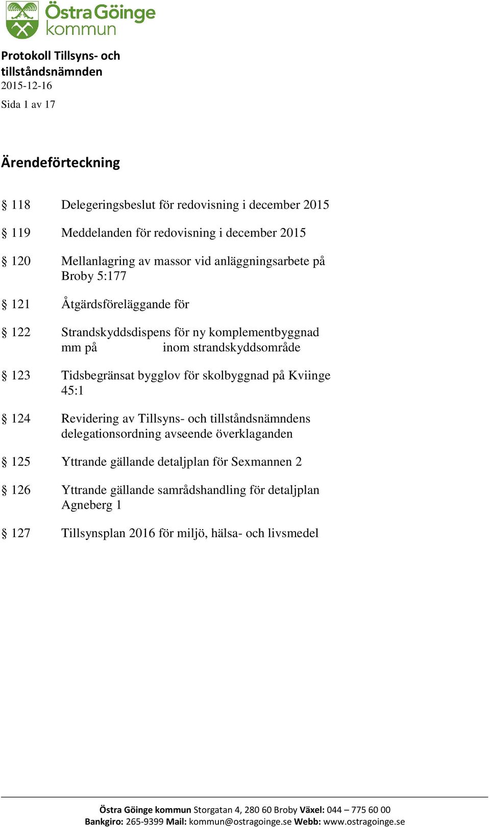 bygglov för skolbyggnad på Kviinge 45:1 124 Revidering av Tillsyns- och tillståndsnämndens delegationsordning avseende överklaganden 125 Yttrande gällande detaljplan för Sexmannen 2 126 Yttrande