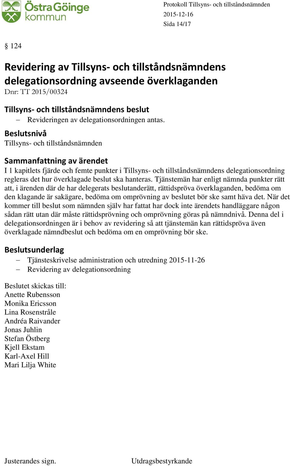 Tjänstemän har enligt nämnda punkter rätt att, i ärenden där de har delegerats beslutanderätt, rättidspröva överklaganden, bedöma om den klagande är sakägare, bedöma om omprövning av beslutet bör ske