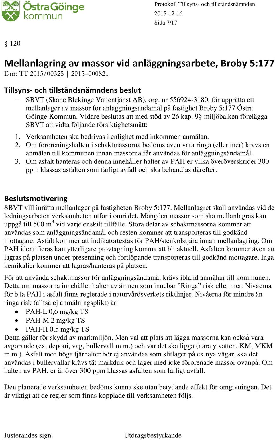 9 miljöbalken förelägga SBVT att vidta följande försiktighetsmått: 1. Verksamheten ska bedrivas i enlighet med inkommen anmälan. 2.