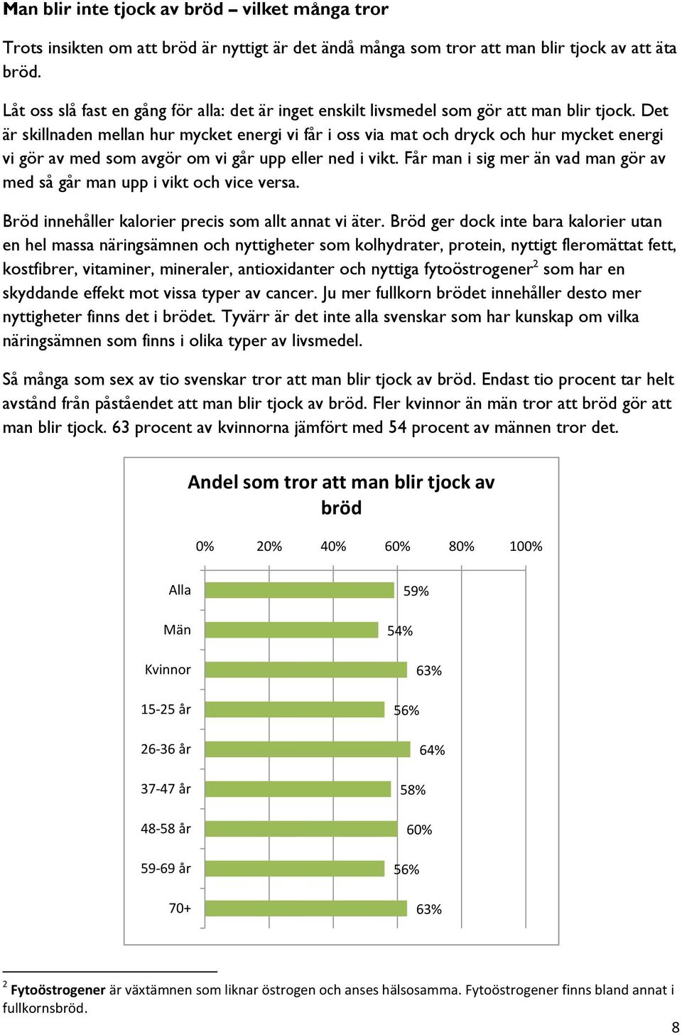 Det är skillnaden mellan hur mycket energi vi får i oss via mat och dryck och hur mycket energi vi gör av med som avgör om vi går upp eller ned i vikt.