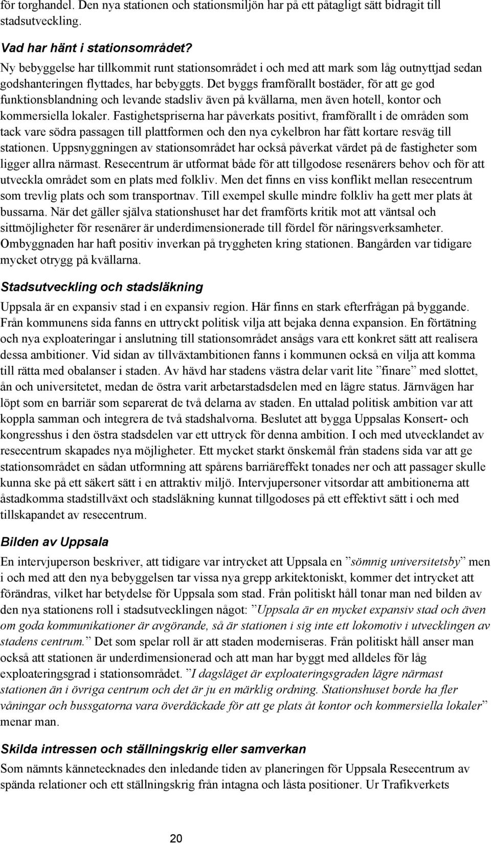 Det byggs framförallt bostäder, för att ge god funktionsblandning och levande stadsliv även på kvällarna, men även hotell, kontor och kommersiella lokaler.