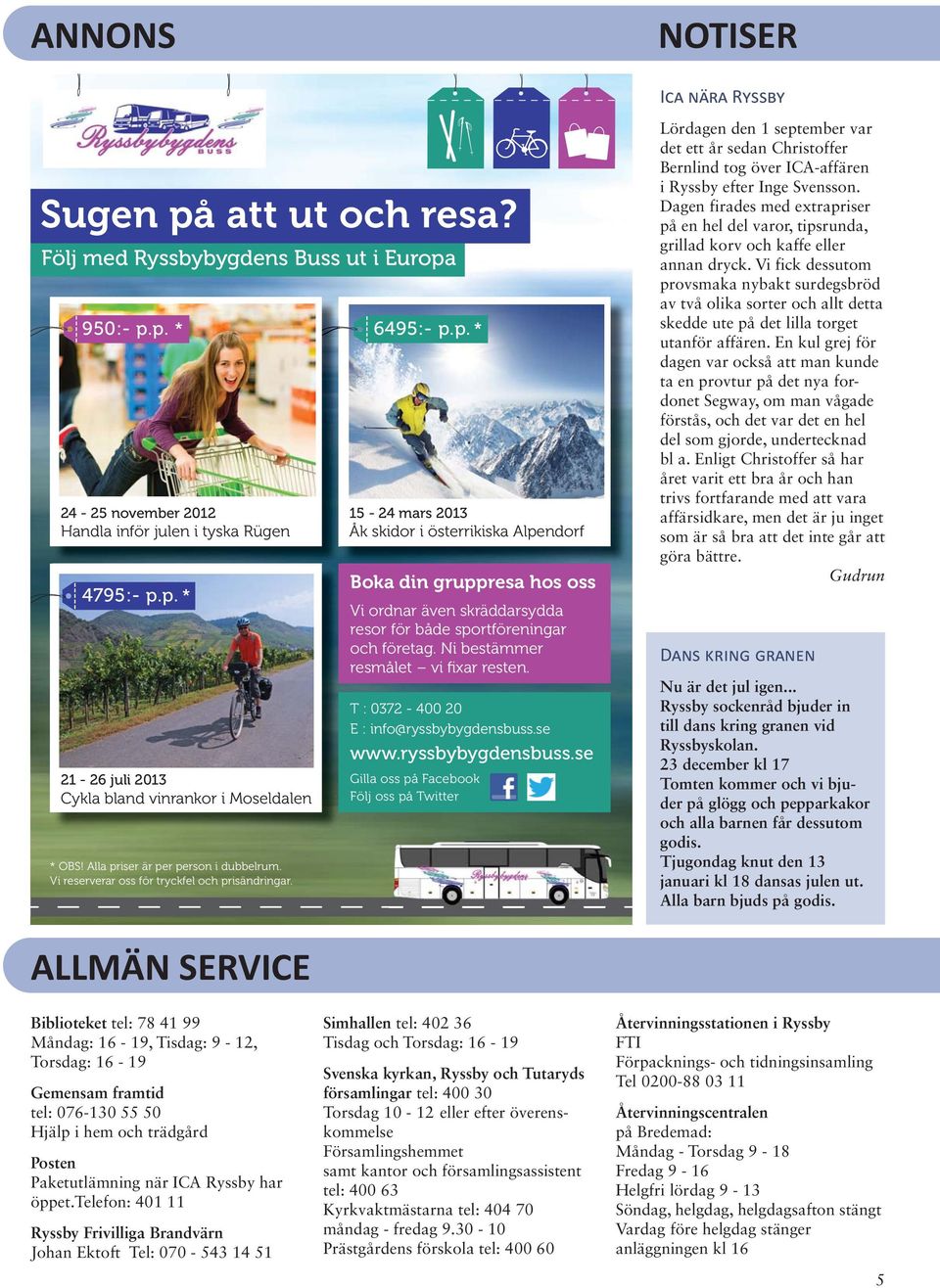 Ni bestämmer resmålet vi fixar resten. T : 0372-400 20 E : info@ryssbybygdensbuss.