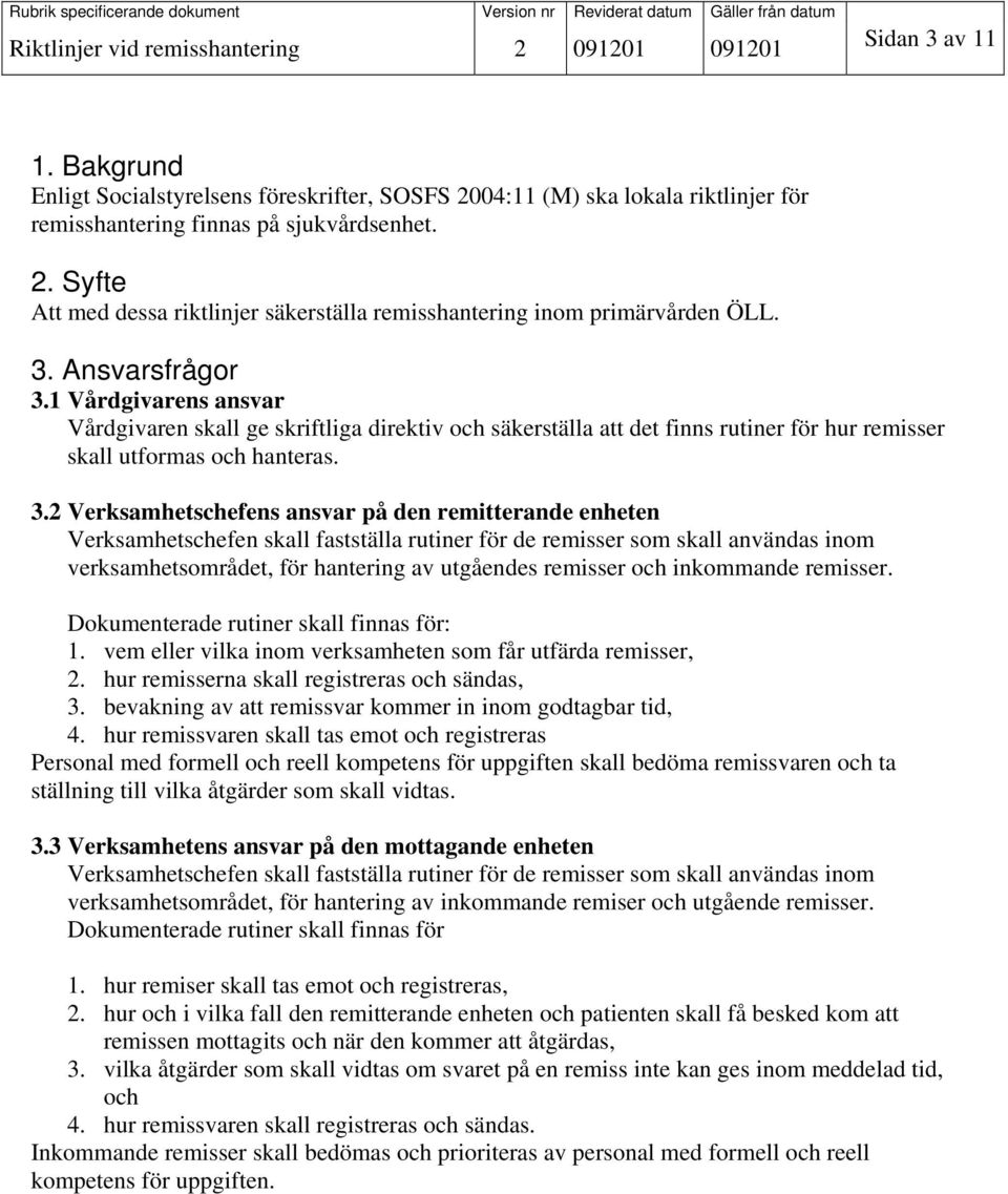 1 Vårdgivarens ansvar Vårdgivaren skall ge skriftliga direktiv och säkerställa att det finns rutiner för hur remisser skall utformas och hanteras. 3.