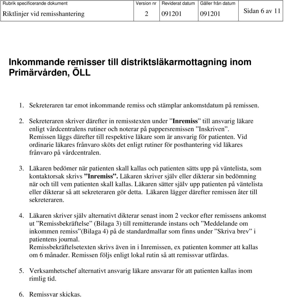 Remissen läggs därefter till respektive läkare som är ansvarig för patienten. Vid ordinarie läkares frånvaro sköts det enligt rutiner för posthantering vid läkares frånvaro på vårdcentralen. 3.