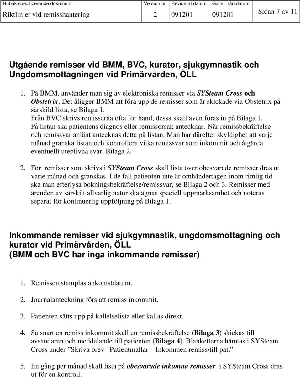 På listan ska patientens diagnos eller remissorsak antecknas. När remissbekräftelse och remissvar anlänt antecknas detta på listan.