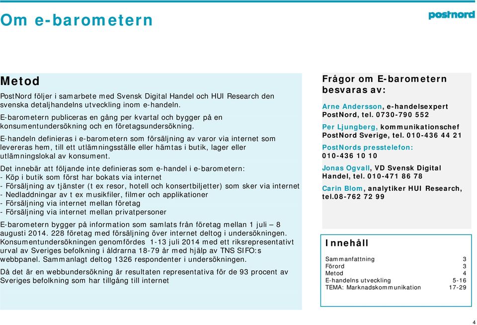 E-handeln definieras i e-barometern som försäljning av varor via internet som levereras hem, till ett utlämningsställe eller hämtas i butik, lager eller utlämningslokal av konsument.