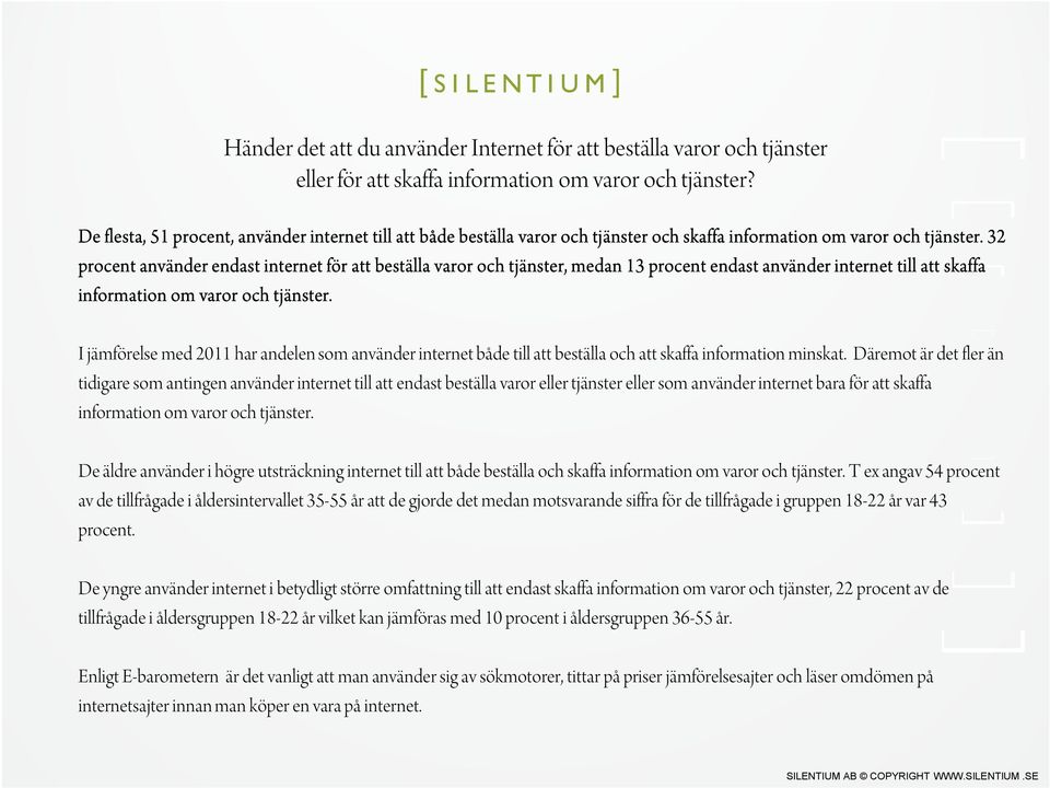 32 procent använder endast internet för att beställa varor och tjänster, medan 13 procent endast använder internet till att skaffa fa information om varor och tjänster.