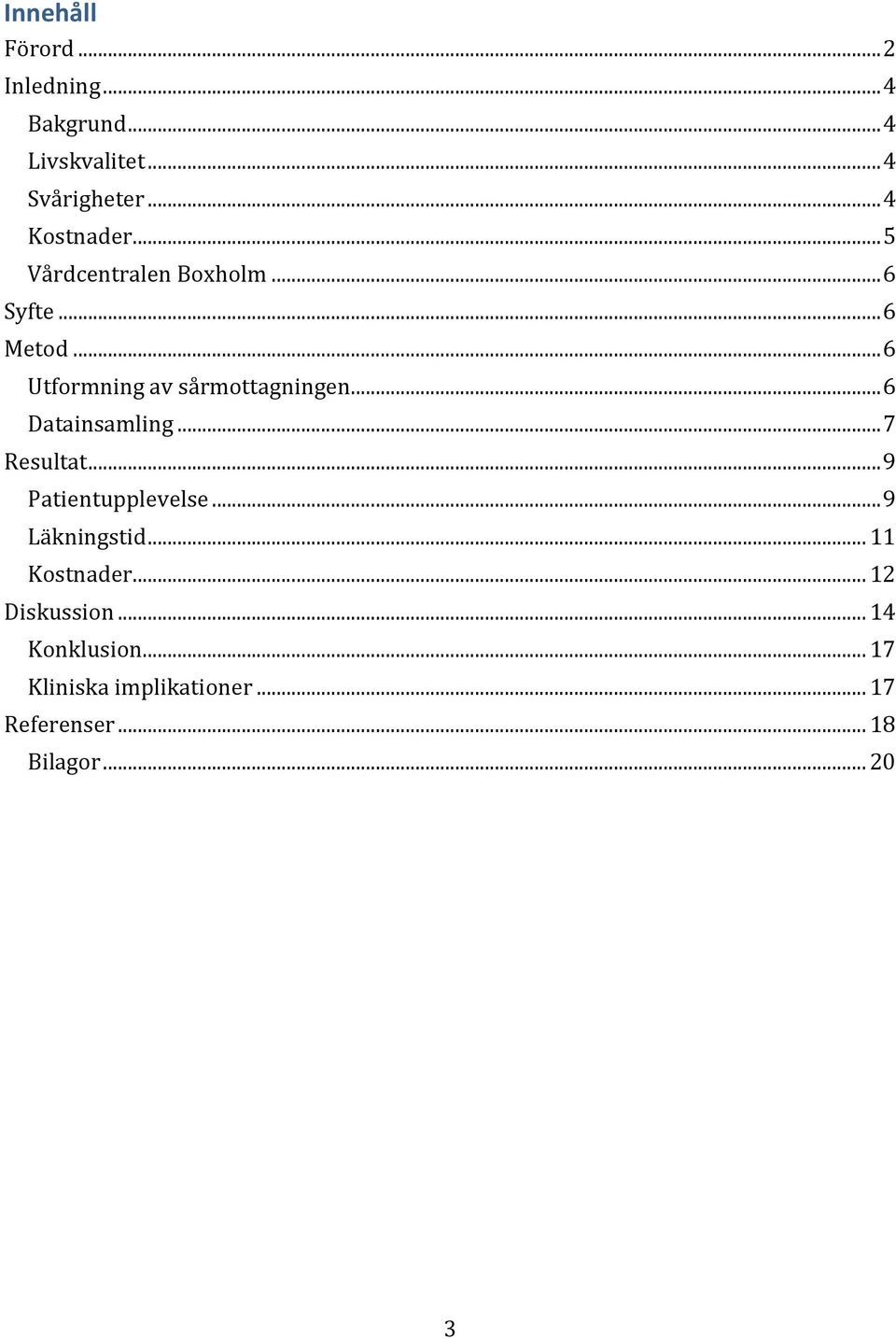 .. 6 Datainsamling... 7 Resultat... 9 Patientupplevelse... 9 Läkningstid... 11 Kostnader.