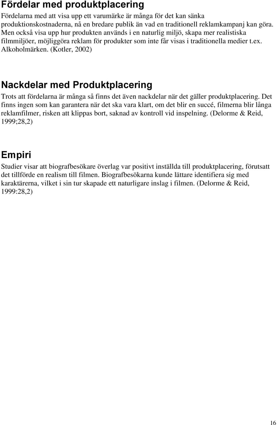 (Kotler, 2002) Nackdelar med Produktplacering Trots att fördelarna är många så finns det även nackdelar när det gäller produktplacering.