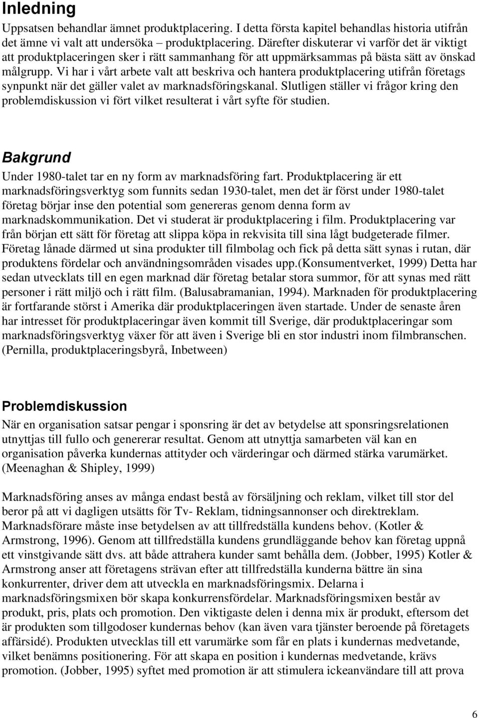 Vi har i vårt arbete valt att beskriva och hantera produktplacering utifrån företags synpunkt när det gäller valet av marknadsföringskanal.
