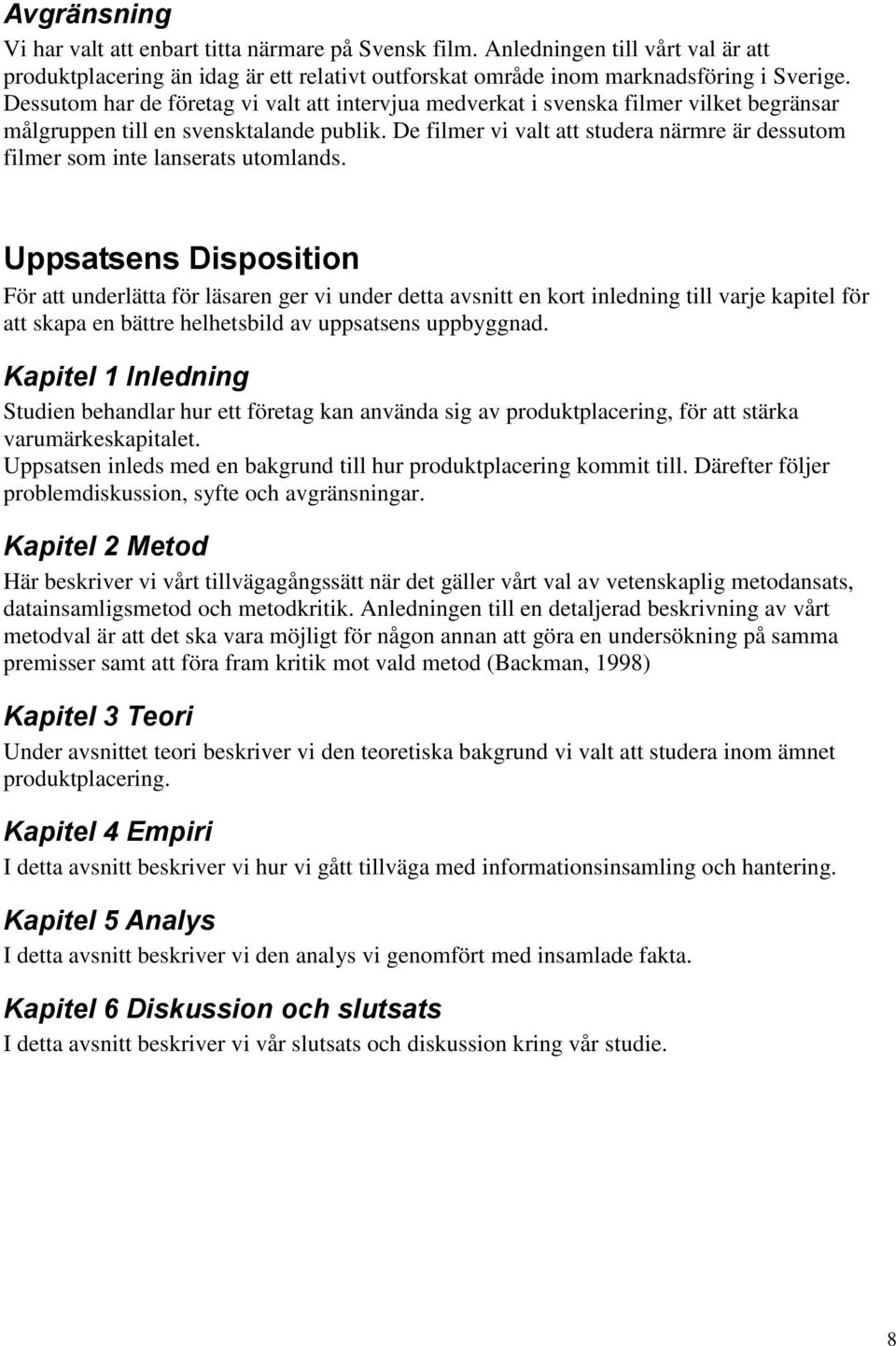 De filmer vi valt att studera närmre är dessutom filmer som inte lanserats utomlands.
