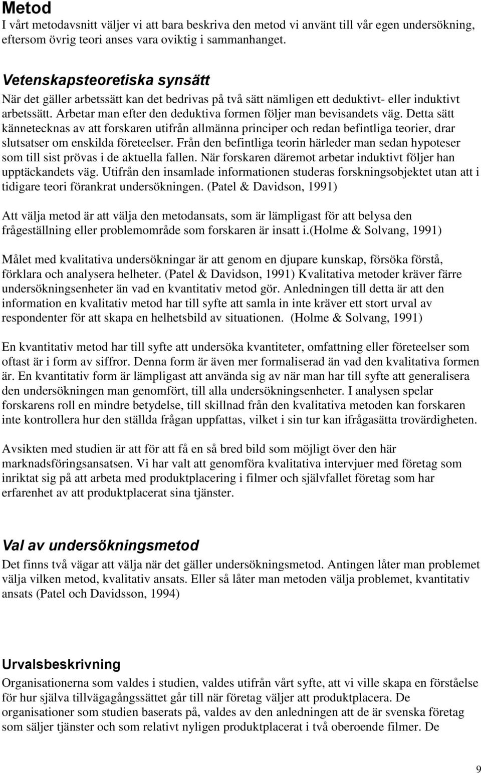 Arbetar man efter den deduktiva formen följer man bevisandets väg.