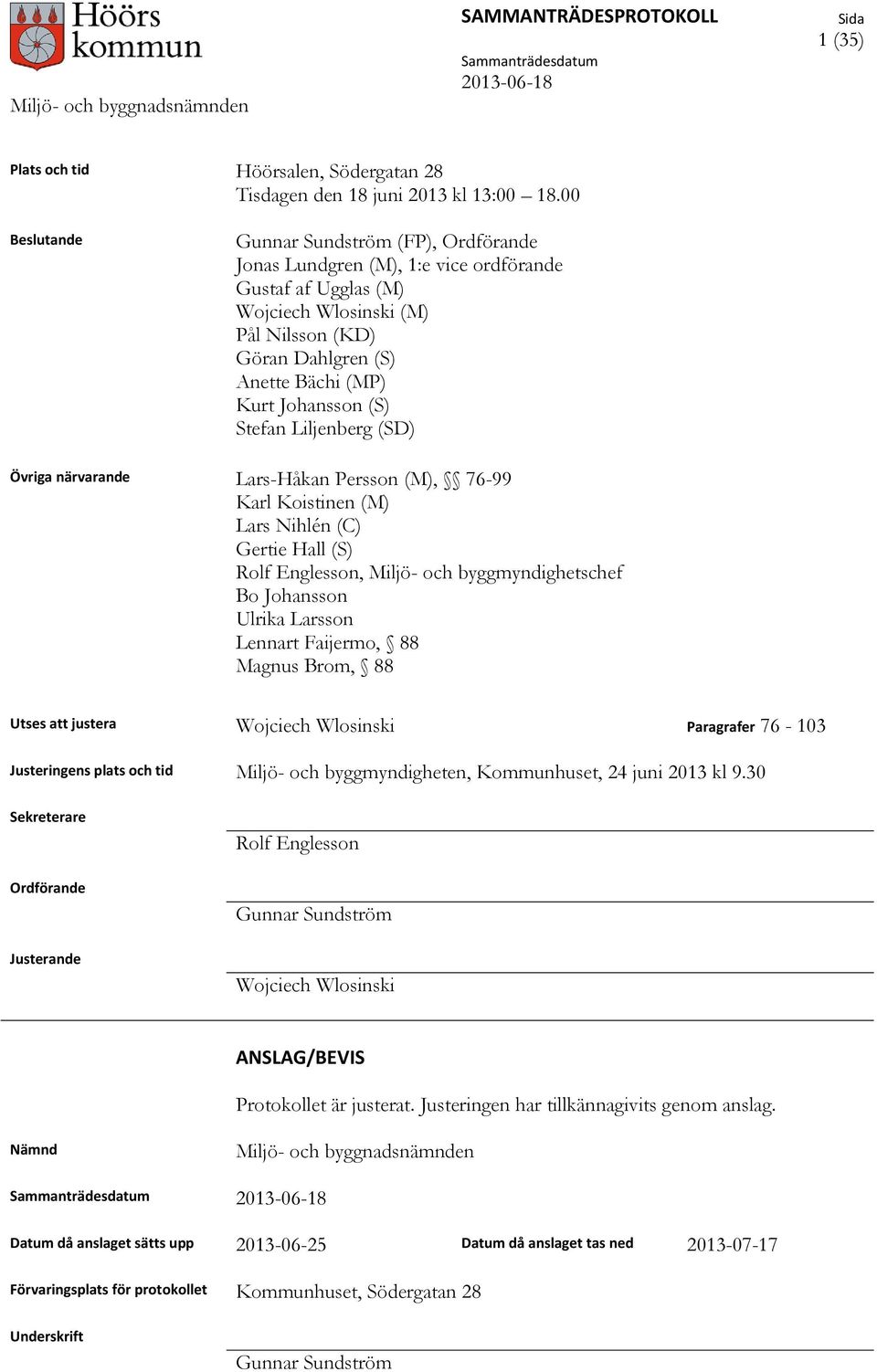 Stefan Liljenberg (SD) Övriga närvarande Lars-Håkan Persson (M), 76-99 Karl Koistinen (M) Lars Nihlén (C) Gertie Hall (S) Rolf Englesson, Miljö- och byggmyndighetschef Bo Johansson Ulrika Larsson