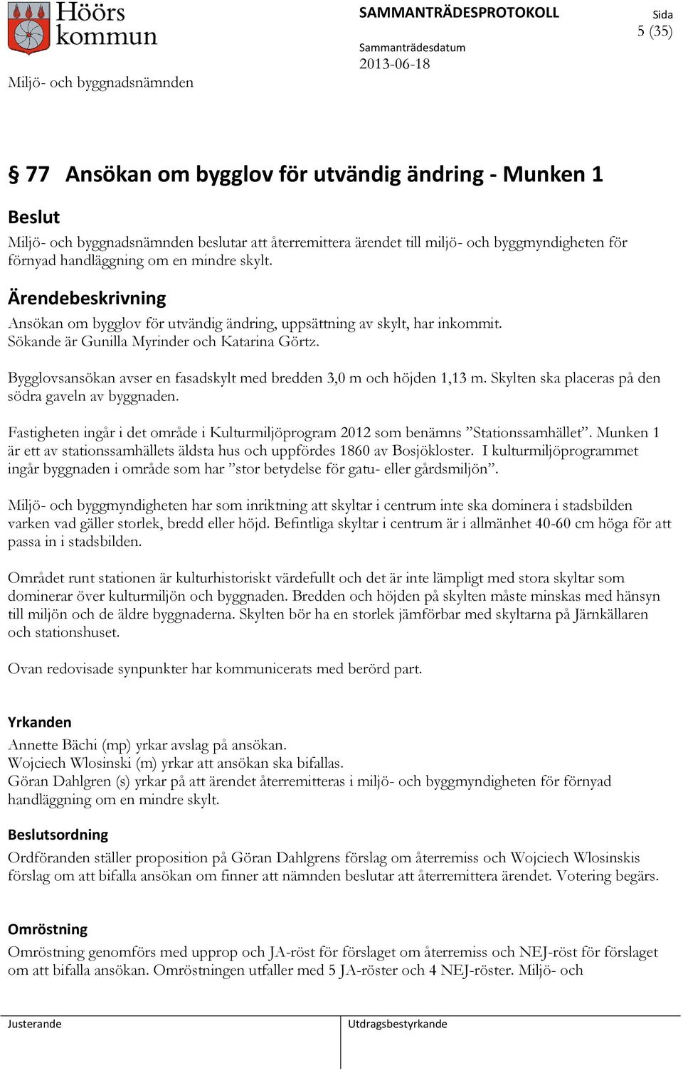 Skylten ska placeras på den södra gaveln av byggnaden. Fastigheten ingår i det område i Kulturmiljöprogram 2012 som benämns Stationssamhället.