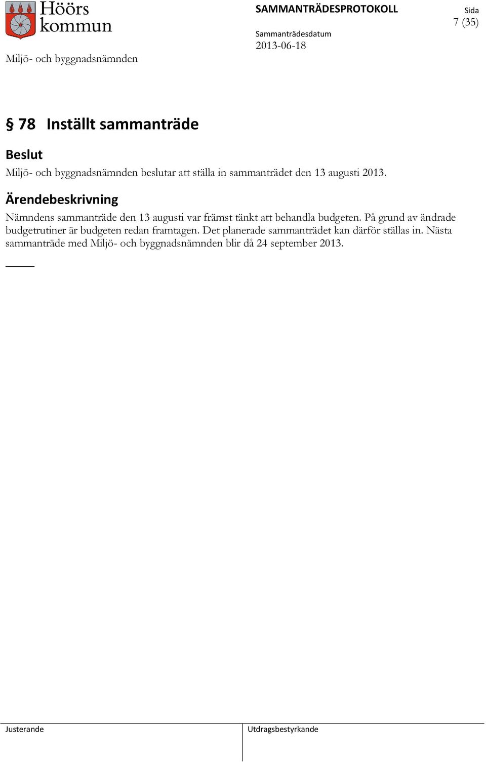 Nämndens sammanträde den 13 augusti var främst tänkt att behandla budgeten.