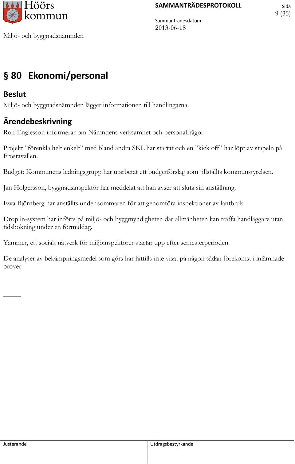 Budget: Kommunens ledningsgrupp har utarbetat ett budgetförslag som tillställts kommunstyrelsen. Jan Holgersson, byggnadsinspektör har meddelat att han avser att sluta sin anställning.