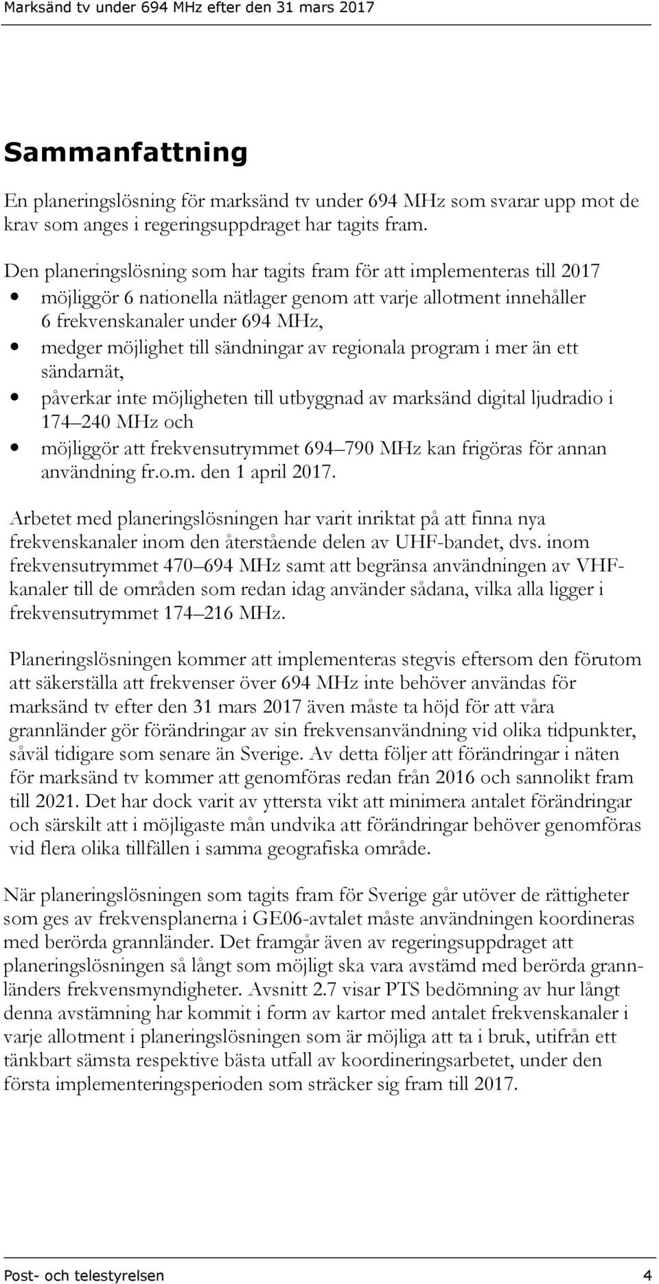 sändningar av regionala program i mer än ett sändarnät, påverkar inte möjligheten till utbyggnad av marksänd digital ljudradio i 174 240 MHz och möjliggör att frekvensutrymmet 694 790 MHz kan