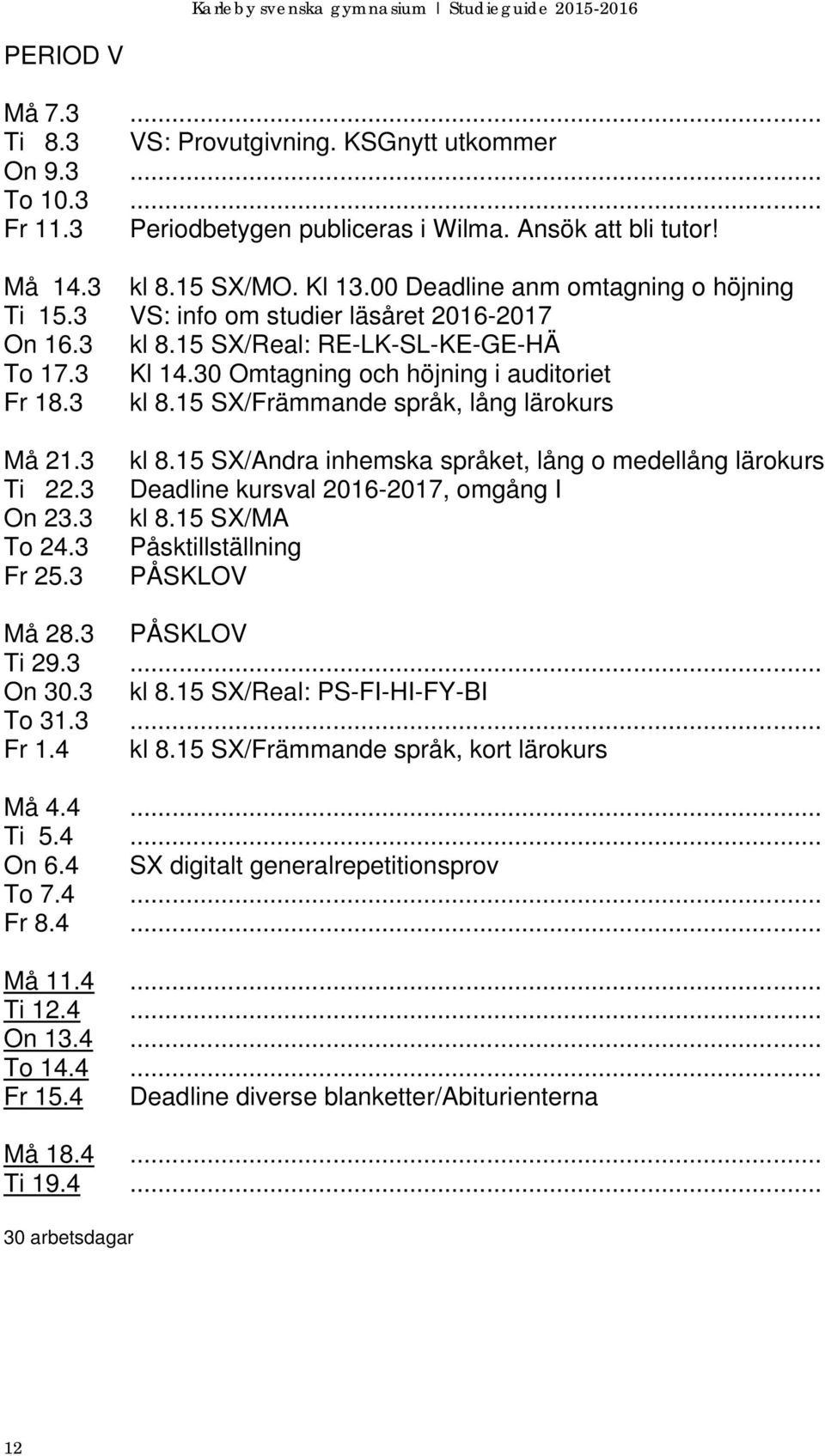 3 Ti 22.3 On 23.3 To 24.3 Fr 25.3 kl 8.15 SX/Andra inhemska språket, lång o medellång lärokurs Deadline kursval 2016-2017, omgång I kl 8.15 SX/MA Påsktillställning PÅSKLOV Må 28.3 PÅSKLOV Ti 29.3... On 30.