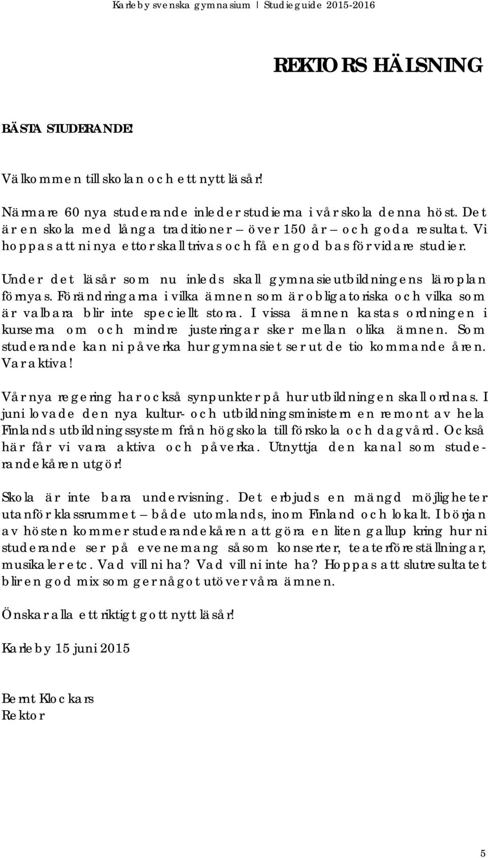 Under det läsår som nu inleds skall gymnasieutbildningens läroplan förnyas. Förändringarna i vilka ämnen som är obligatoriska och vilka som är valbara blir inte speciellt stora.