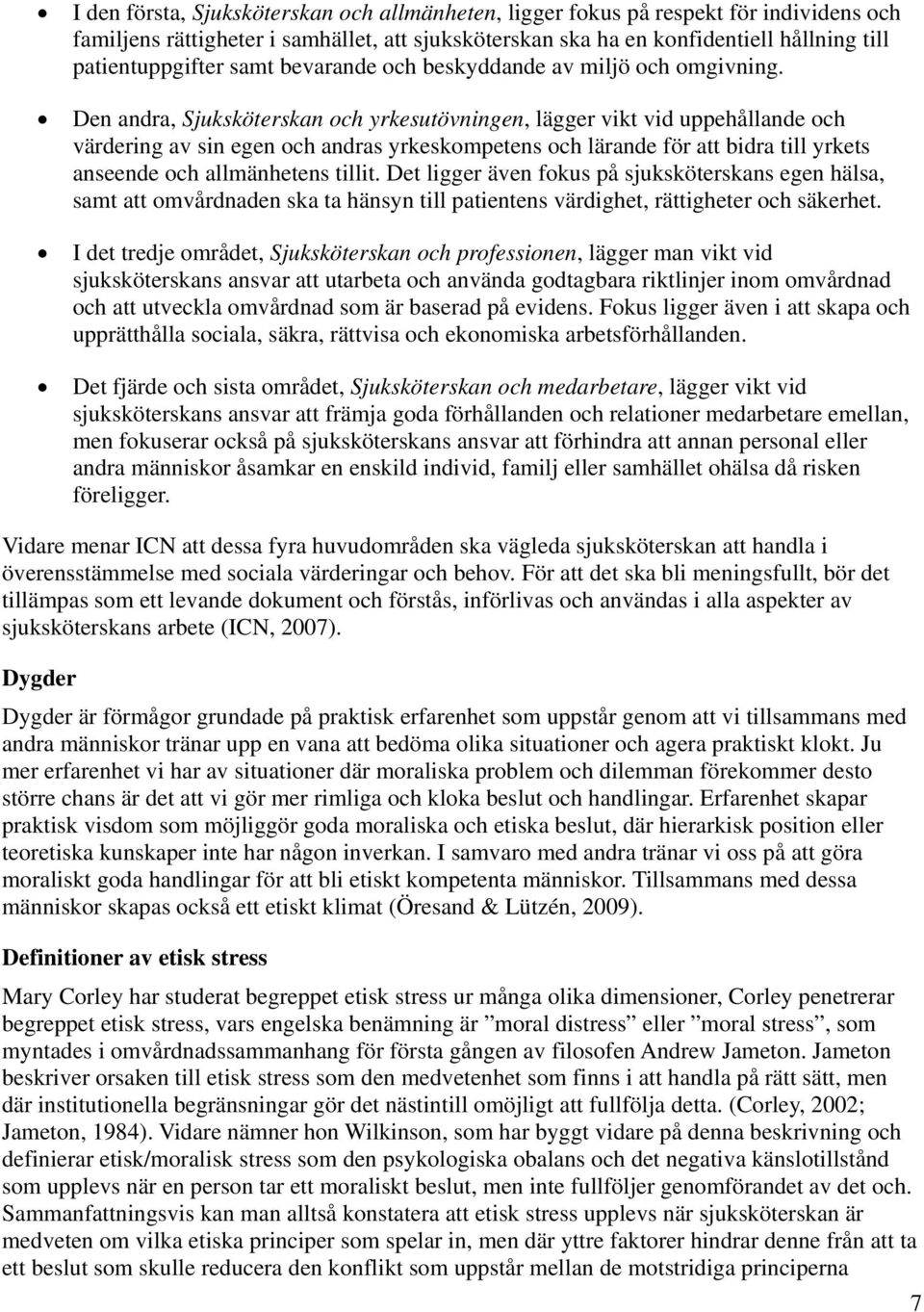 Den andra, Sjuksköterskan och yrkesutövningen, lägger vikt vid uppehållande och värdering av sin egen och andras yrkeskompetens och lärande för att bidra till yrkets anseende och allmänhetens tillit.