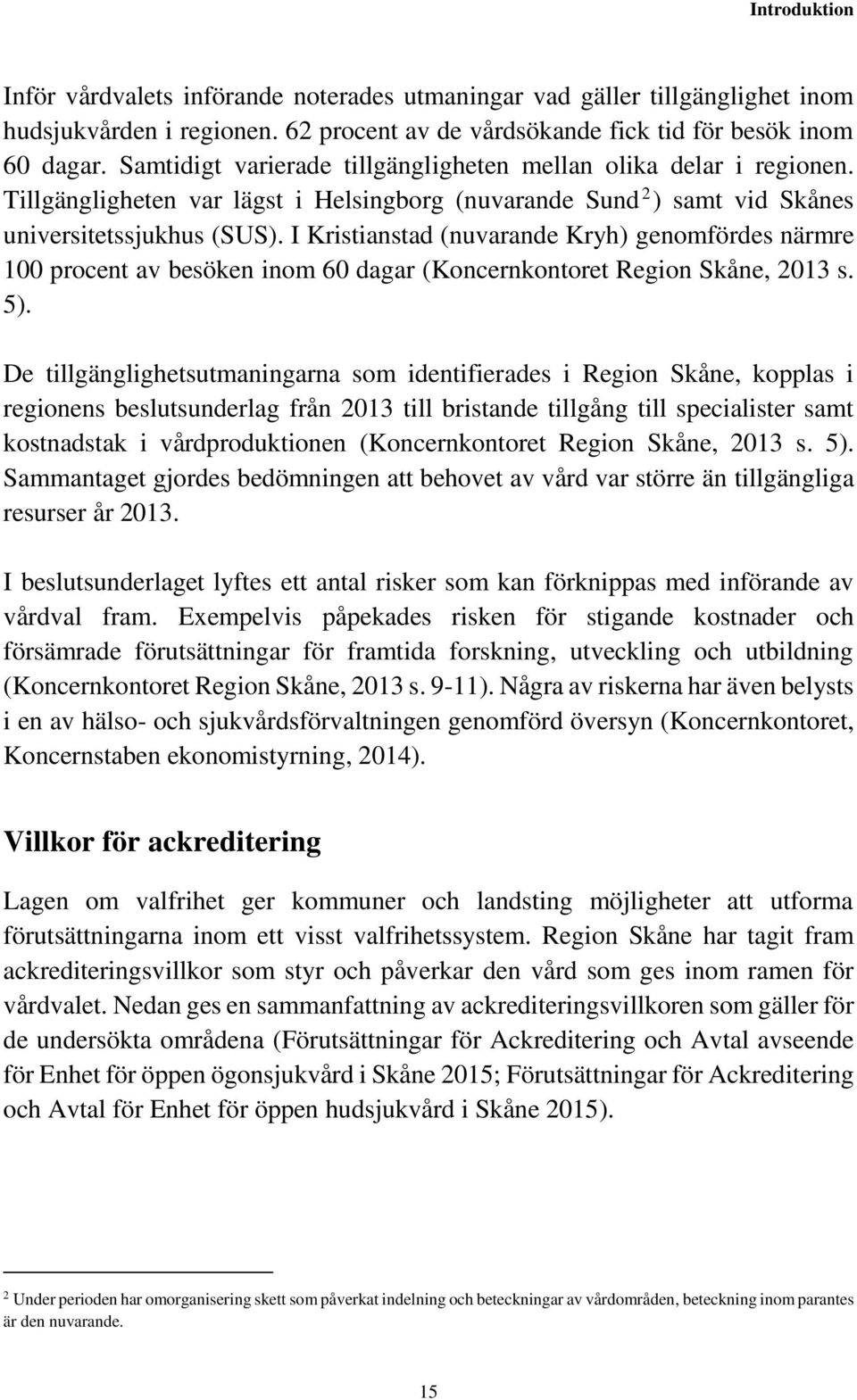 I Kristianstad (nuvarande Kryh) genomfördes närmre 100 procent av besöken inom 60 dagar (Koncernkontoret Region Skåne, 2013 s. 5).