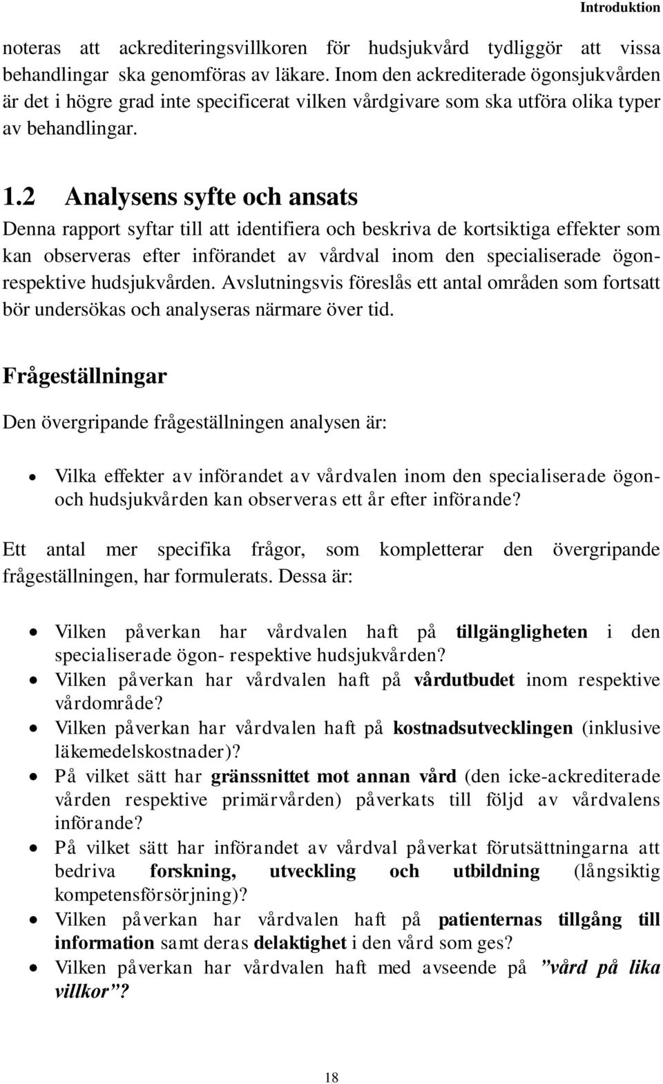 2 Analysens syfte och ansats Denna rapport syftar till att identifiera och beskriva de kortsiktiga effekter som kan observeras efter införandet av vårdval inom den specialiserade ögonrespektive