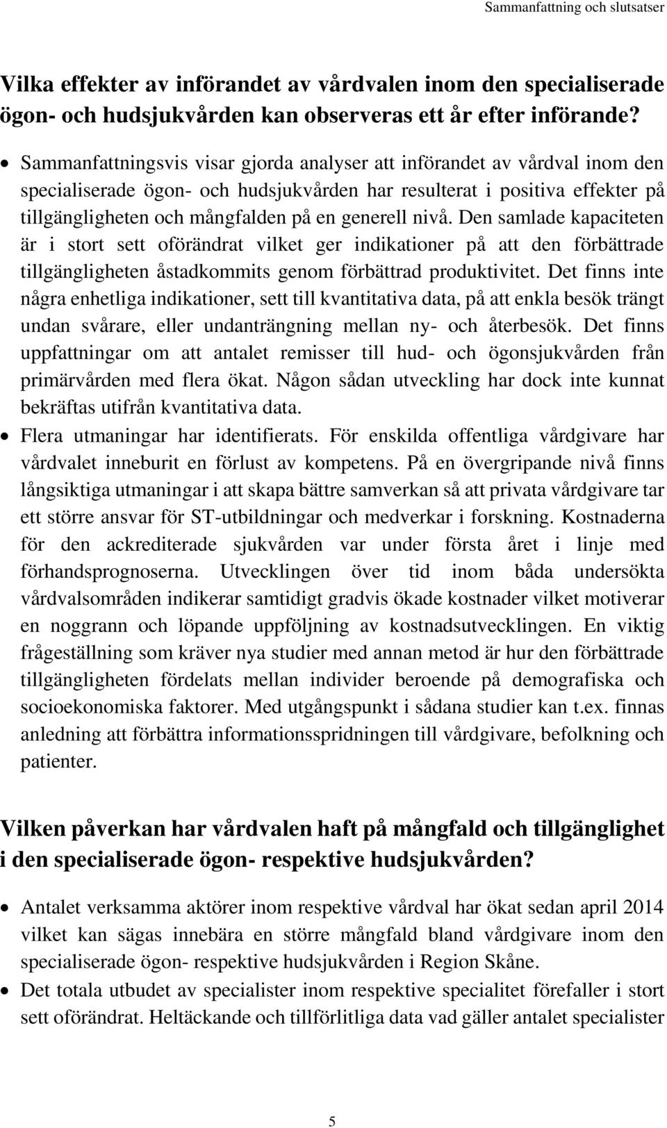 nivå. Den samlade kapaciteten är i stort sett oförändrat vilket ger indikationer på att den förbättrade tillgängligheten åstadkommits genom förbättrad produktivitet.