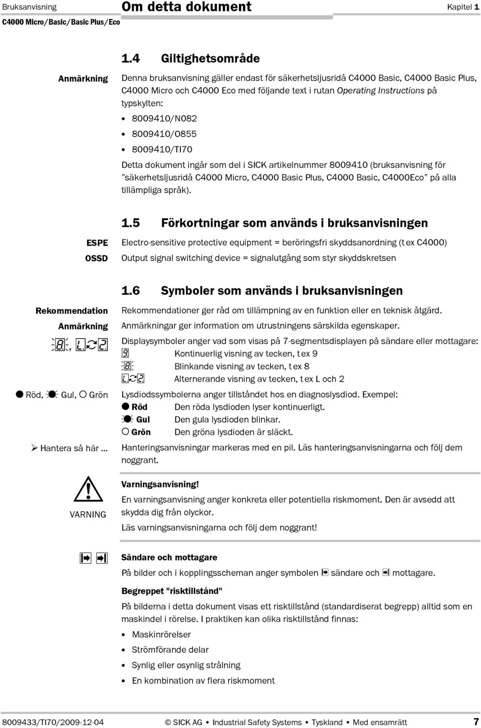 typskylten: 8009410/N082 8009410/O855 8009410/TI70 Detta dokument ingår som del i SICK artikelnummer 8009410 (bruksanvisning för säkerhetsljusridå C4000 Micro, C4000 Basic Plus, C4000 Basic, C4000Eco