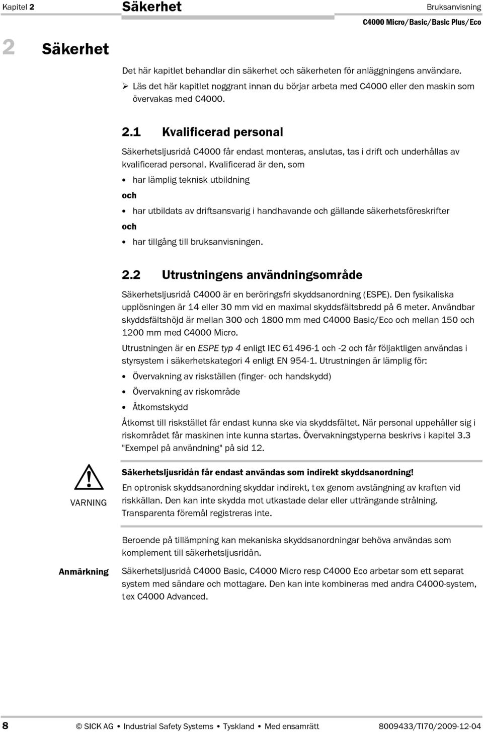 1 Kvalificerad personal Säkerhetsljusridå C4000 får endast monteras, anslutas, tas i drift och underhållas av kvalificerad personal.