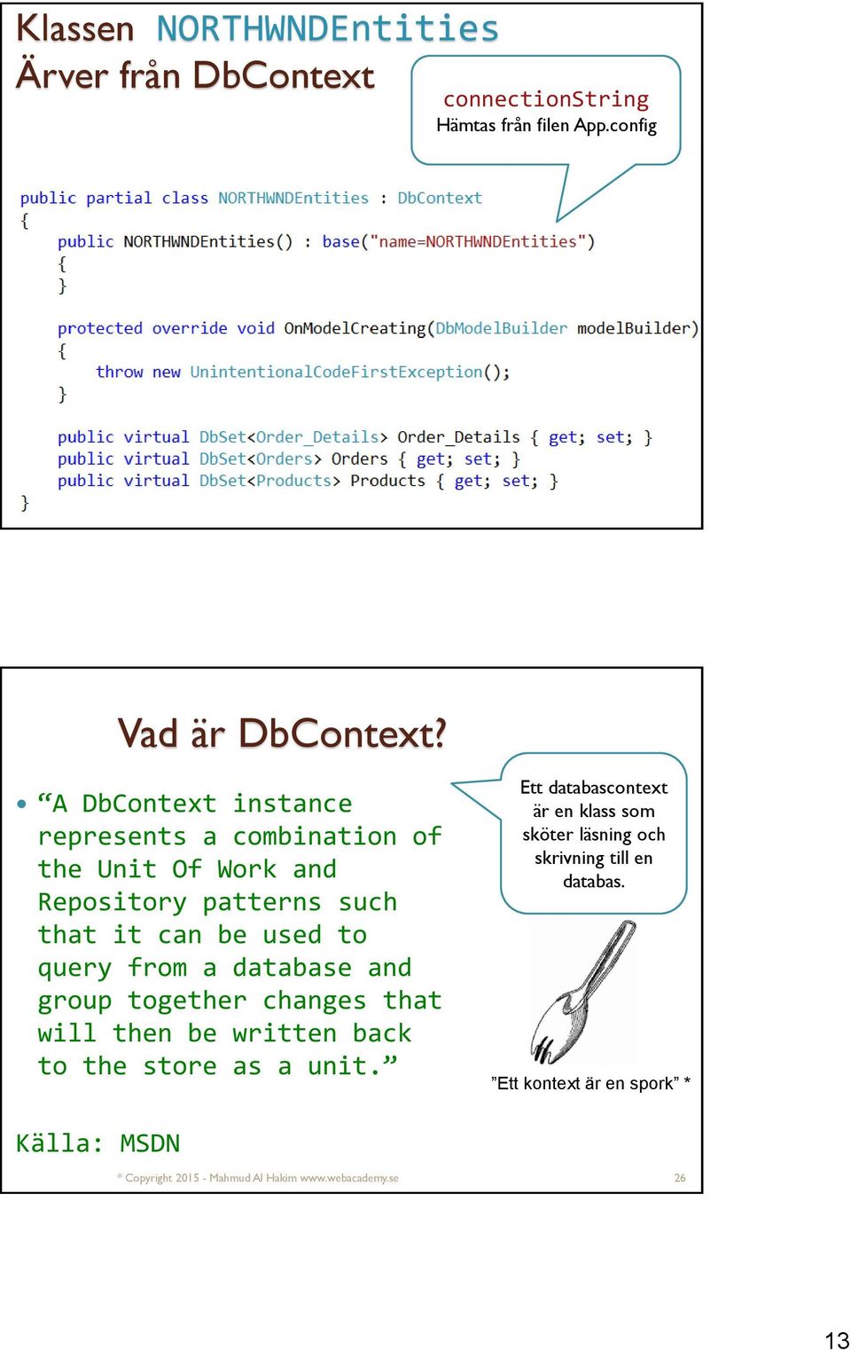 A DbContext instance represents a combination of the Unit Of Work and Repository patterns such that it can be used to query from a database