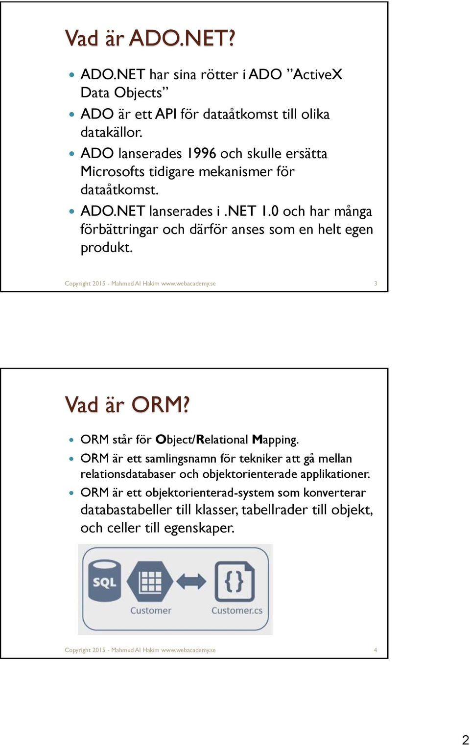0 och har många förbättringar och därför anses som en helt egen produkt. Copyright 2015 - Mahmud Al Hakim www.webacademy.se 3 Vad är ORM? ORM står för Object/Relational Mapping.