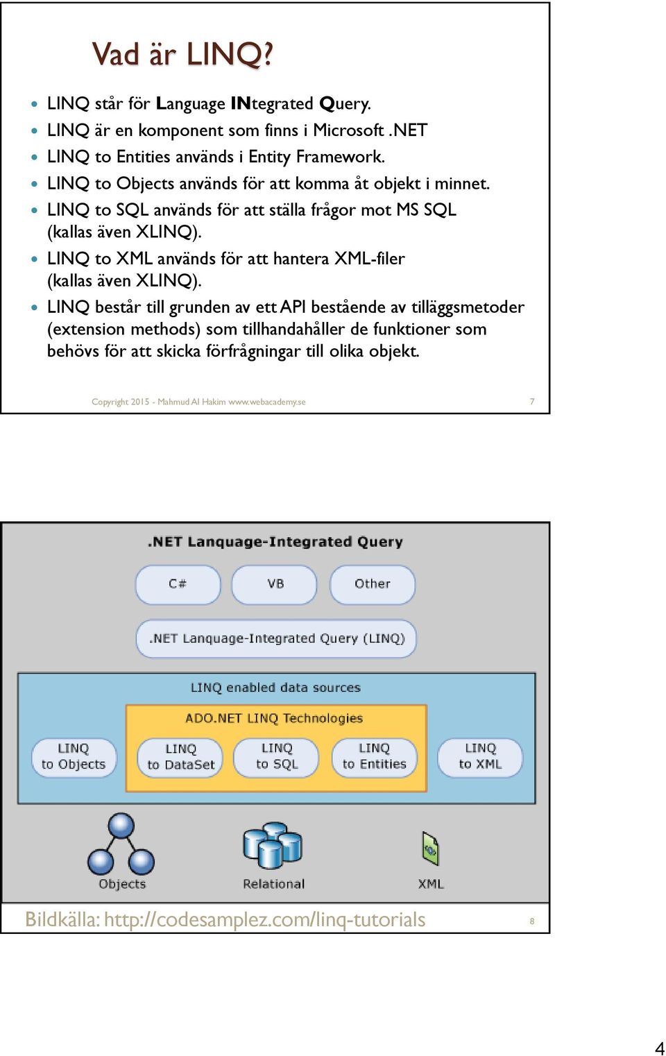 LINQ to XML används för att hantera XML-filer (kallas även XLINQ).