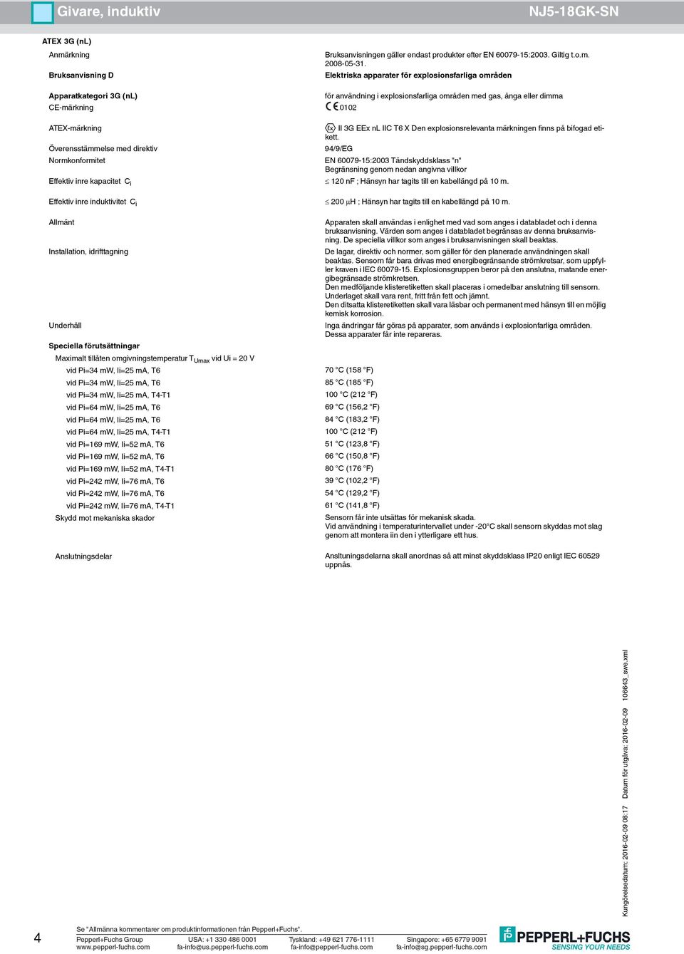 Normkonformitet EN 60079-15:2003 Tändskyddsklass "n" Maximalt tillåten omgivningstemperatur T Umax vid Ui = 20 V vid Pi=34 mw, Ii=25 ma, T4-T1 vid Pi=64 mw, Ii=25 ma, T4-T1 vid Pi=169 mw, Ii=52 ma,