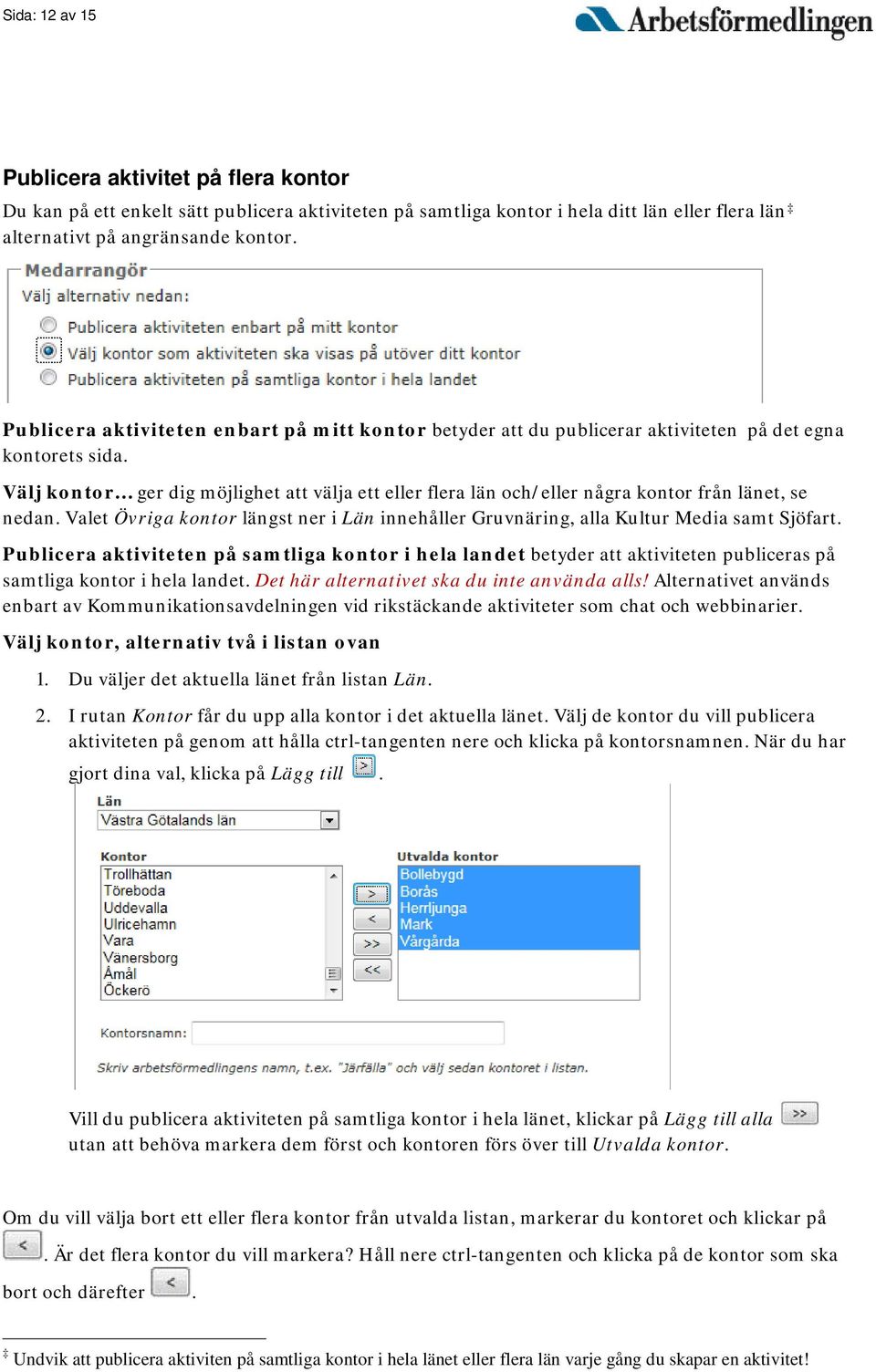 Välj kontor ger dig möjlighet att välja ett eller flera län och/eller några kontor från länet, se nedan. Valet Övriga kontor längst ner i Län innehåller Gruvnäring, alla Kultur Media samt Sjöfart.