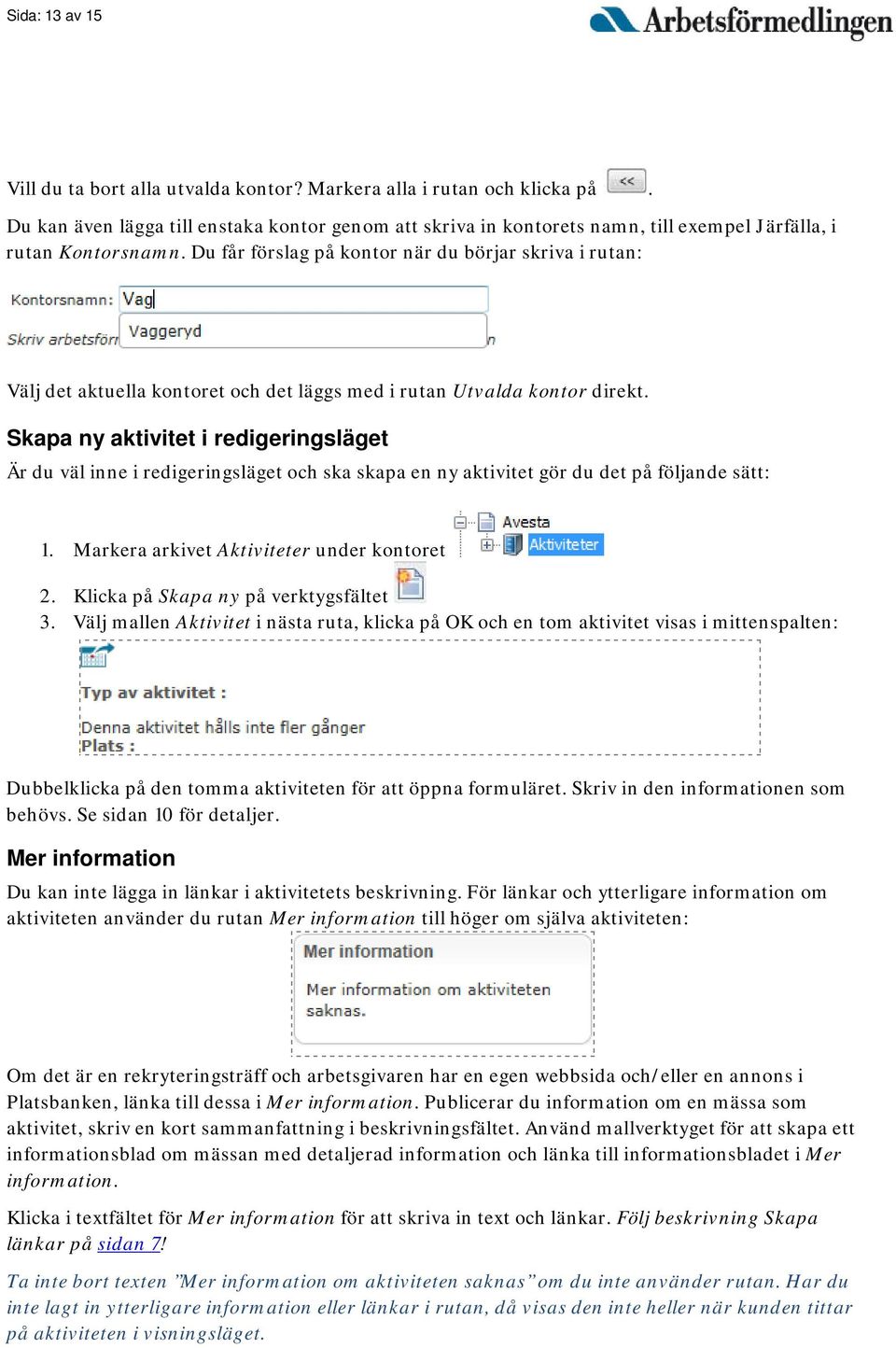 Du får förslag på kontor när du börjar skriva i rutan: Välj det aktuella kontoret och det läggs med i rutan Utvalda kontor direkt.