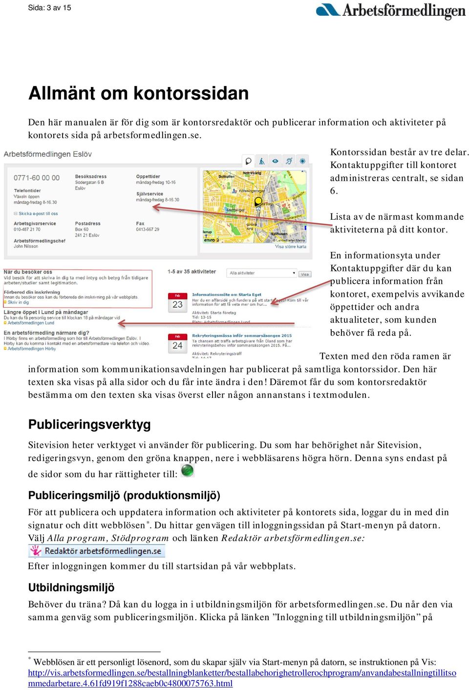 Däremot får du som kontorsredaktör bestämma om den texten ska visas överst eller någon annanstans i textmodulen. Publiceringsverktyg Kontorssidan består av tre delar.