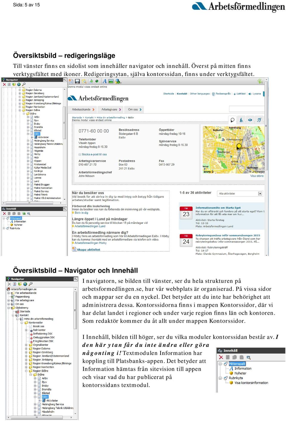 se, hur vår webbplats är organiserad. På vissa sidor och mappar ser du en nyckel. Det betyder att du inte har behörighet att administrera dessa.