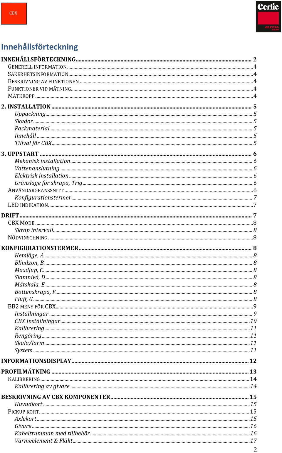 .. 6 Gränsläge för skrapa, Trig... 6 ANVÄNDARGRÄNSSNITT... 6 Konfigurationstermer... 7 LED INDIKATION... 7 DRIFT... 7 MODE... 8 Skrap intervall... 8 NÖDVINSCHNING... 8 KONFIGURATIONSTERMER.