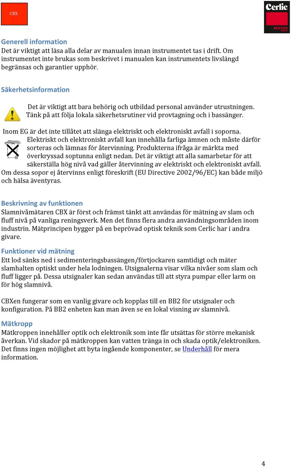 Säkerhetsinformation Det är viktigt att bara behörig och utbildad personal använder utrustningen. Tänk på att följa lokala säkerhetsrutiner vid provtagning och i bassänger.