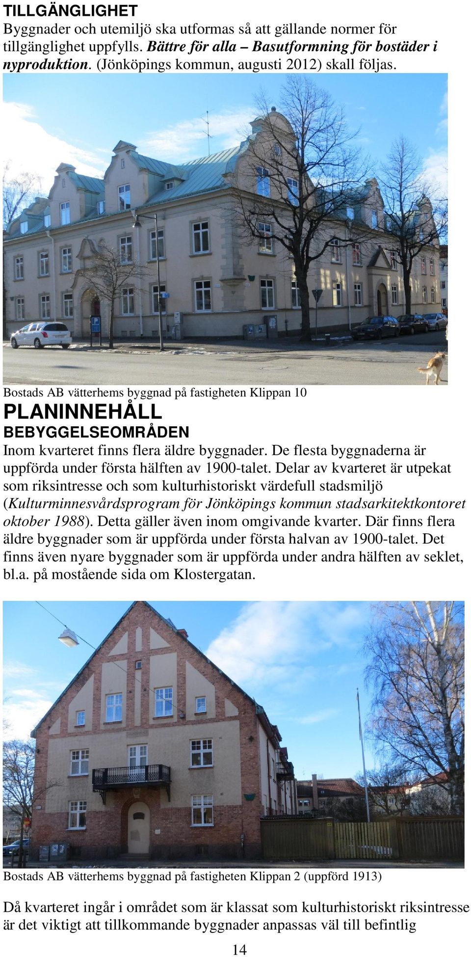 De flesta byggnaderna är uppförda under första hälften av 1900-talet.