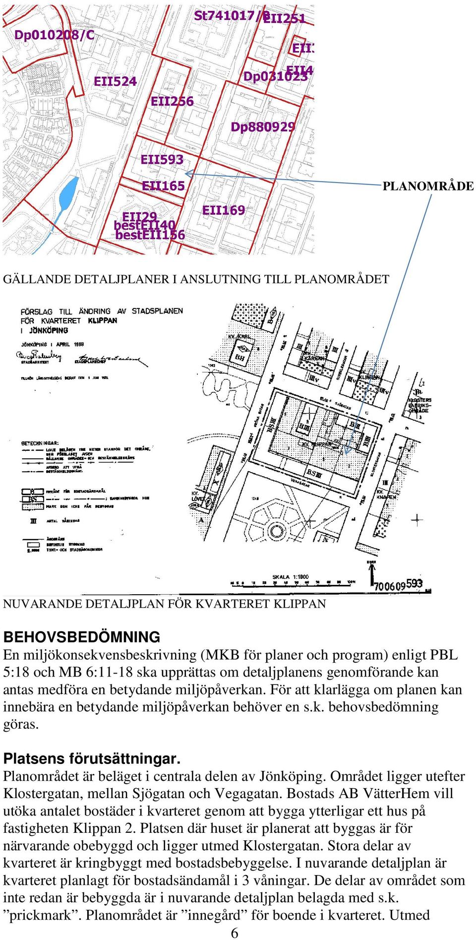 Platsens förutsättningar. Planområdet är beläget i centrala delen av Jönköping. Området ligger utefter Klostergatan, mellan Sjögatan och Vegagatan.