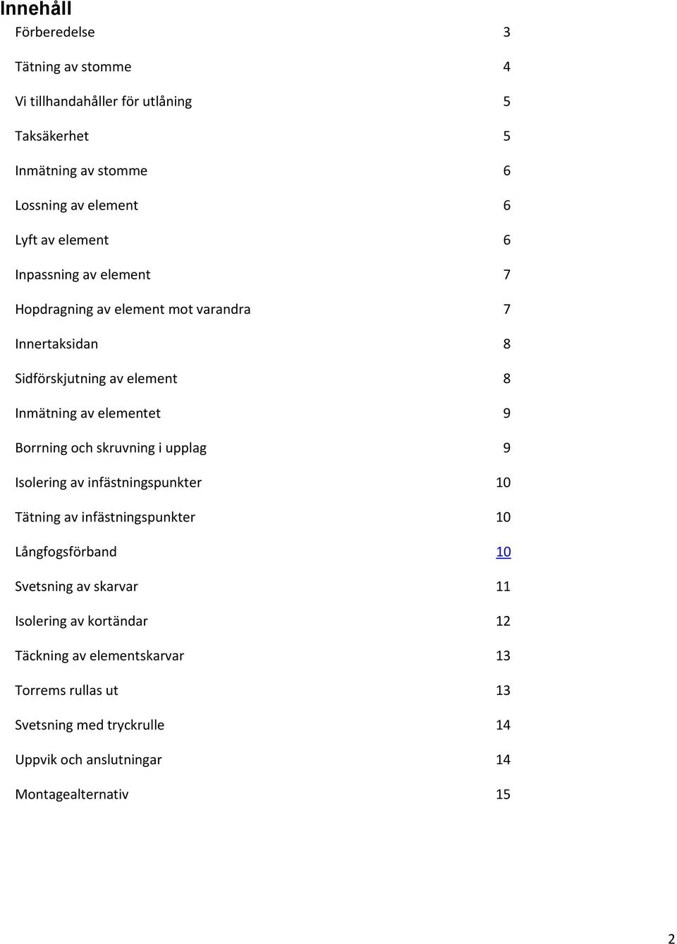 Borrning och skruvning i upplag 9 Isolering av infästningspunkter 10 Tätning av infästningspunkter 10 Långfogsförband 10 Svetsning av skarvar 11